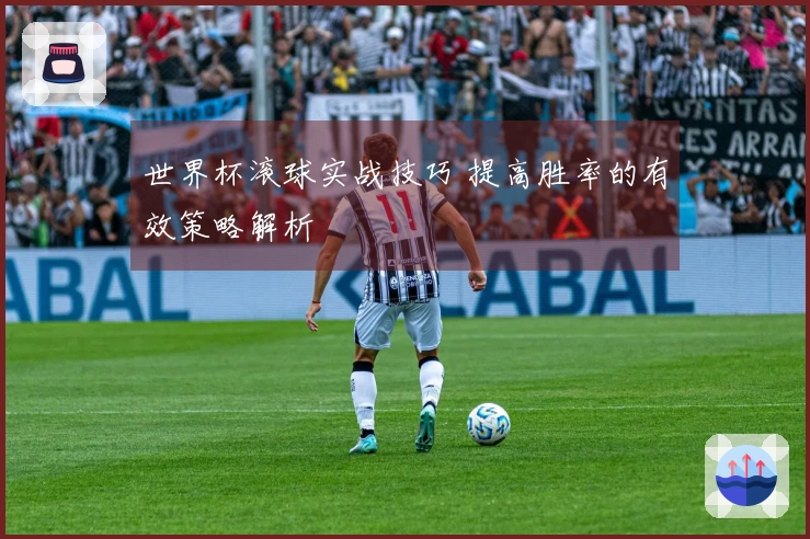世界杯滚球实战技巧 提高胜率的有效策略解析