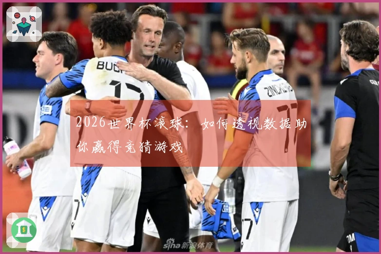2026世界杯滚球：如何透视数据助你赢得竞猜游戏