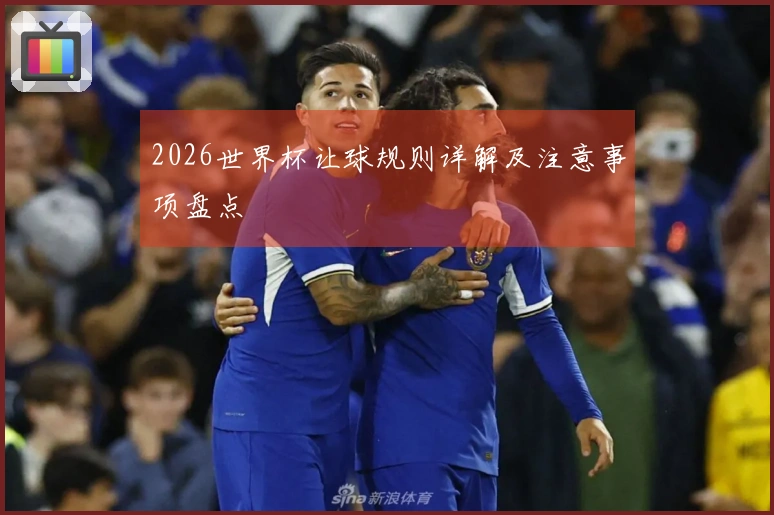 2026世界杯让球规则详解及注意事项盘点